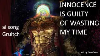 Innocence Is Guilty Of Wasting My Time - ai generated INQUISITION Song - Grultch