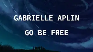 Gabrielle Aplin - Go Be Free (Lyrics)