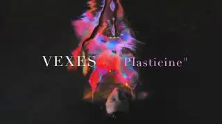VEXES- Plasticine