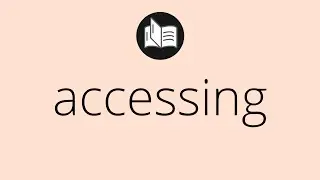 What ACCESSING means &bull; Meaning of ACCESSING &bull; accessing MEANING &bull; accessing DEFINITION