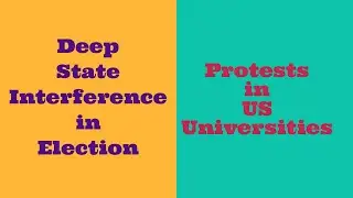 Deep State Interference in Indian Elections, Protest in US Universities