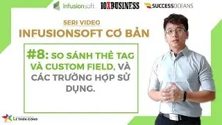 Infusionsoft Cơ bản #8: So S&aacute;nh Thẻ Tag V&agrave; Custom Field, v&agrave; C&aacute;c trường hợp sử dụng || L&ecirc; Thi&ecirc;n C&ocirc;ng