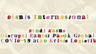  Studi Kasus Disrupsi Rantai Pasok Global (COVID-19 atau Krisis Logistik) Kelompok 2