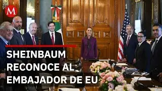 Sheinbaum agradece apoyo del embajador de EU en gestión bilateral