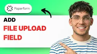 How to Add a File Upload Field in Paperform [2026 Full Guide]