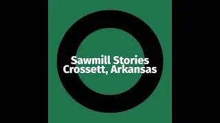 Sawmill Stories from Crossett, AR