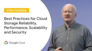 Best Practice for Cloud Storage Reliability, Performance, Scalability & Security (Cloud Next &lsquo;19 UK)