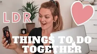 THINGS TO DO TOGETHER WHEN YOU'RE IN A LONG DISTANCE RELATIONSHIP