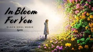 IN BLOOM FOR YOU Lyrics Video | Love song , Healing , Pop music | Black Soul Music #lovesong
