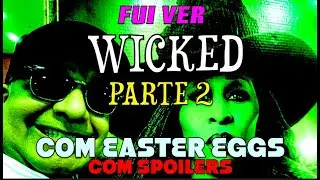 Fui ver WICKED - PARTE 2 -COM EAsTER EGGS - COM SPOILERS