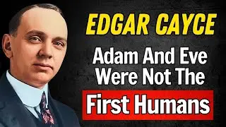 ADAM AND EVE WERE NOT THE FIRST HUMANS | EDGAR CAYCE REVEALS