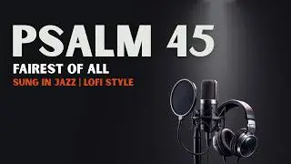 Fairest of All (Psalm 45)