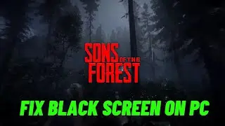 How To Fix Sons Of The Forest Stuck On Black Screen Error on PC | #sonsoftheforest