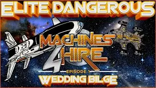 🎬Elite Dangerous: Machines 4 Hire - Ep 1 Wedding Bilge