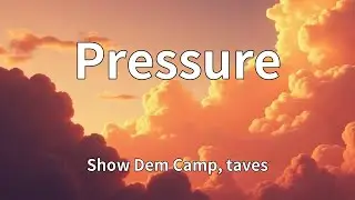 Show Dem Camp, taves - Pressure (Lyrics)