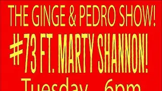 The Ginge & Pedro Show! #73 ft. Marty Shannon!