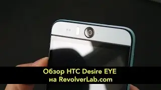 Обзор HTC Desire EYE с селфи камерой 13 МП [RevolverLab.com]