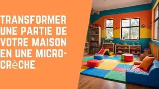 Les clés pour transformer une partie de votre maison en une micro-crèche accueillante