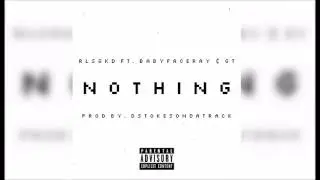 Rlsg KD - Nothing ( Feat. Babyface Ray & GT ) Prod By. DStokesOnDaTrack