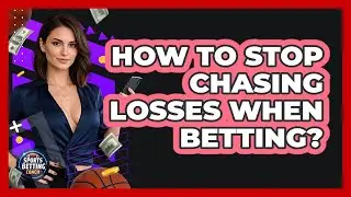 How To Stop Chasing Losses When Betting?
