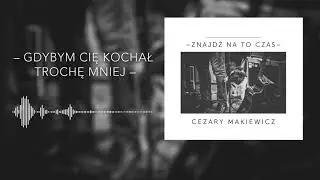 Cezary Makiewicz – Gdybym cię kochał trochę mniej (Audio)