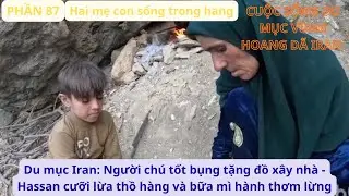 Du mục Iran: P87 Người tốt bụng tặng đồ xây nhà - Hassan cưỡi lừa thồ hàng và bữa mì hành thơm lừng
