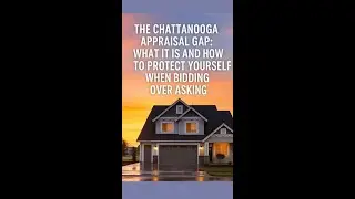The Chattanooga Appraisal Gap  What It Is and How to Protect Yourself When Bidding Over Asking