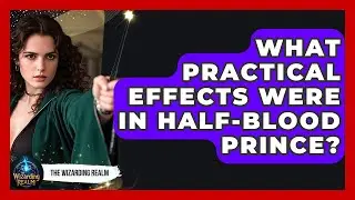 What Practical Effects Were In Half-Blood Prince? - The Wizarding Realm