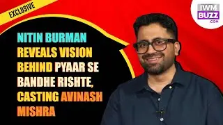 Nitin Burman On Creating &lsquo;Pyaar Se Bandhe Rishte&rsquo; | Why YouTube & Casting Choices