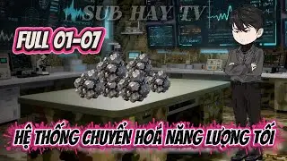 HỆ THỐNG CHUYỂN HOÁ NĂNG LƯỢNG TỐI | FULL 01-07 | SUB HAY TV