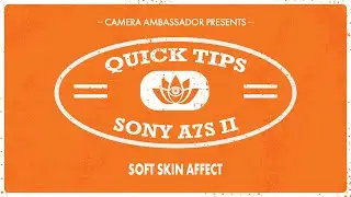 Soft Skin Affect on the Sony A7SII - Quick Tips by Camera Ambassador