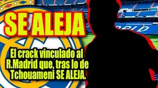 SE ALEJA | El crack vinculado al R.Madrid que, tras lo de Tchouameni, SE ALEJA