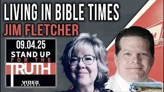 Living in Bible Times - Stand Up For The Truth w/ Jim Fletcher