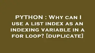 PYTHON : Why can I use a list index as an indexing variable in a for loop?