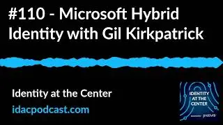 #110 - Microsoft Hybrid Identity with Gil Kirkpatrick | Identity at the Center
