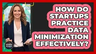 How Do Startups Practice Data Minimization Effectively?