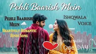 Pehli Baarish Mein 🌧️ | Heartfelt Romantic Hindi Song | First Love Rain Balled  | Ishqwala Voice