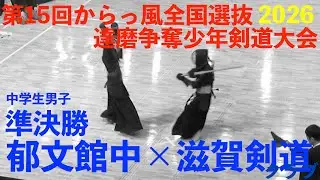 中学男子・準決勝【郁文館中×滋賀剣道クラブ】第15回からっ風全国選抜達磨争奪少年剣道大会【2026年1月10日(土) 群馬県太田市】