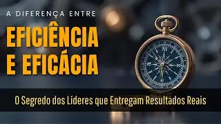 O caminho entre o eficiente e o eficaz para o sucesso na lideran&ccedil;a