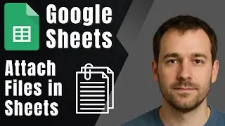 Attach Files to Google Sheets (Quick Access to Docs, PDFs & More)