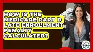 How Is The Medicare Part D Late Enrollment Penalty Calculated? - Get Retirement Help