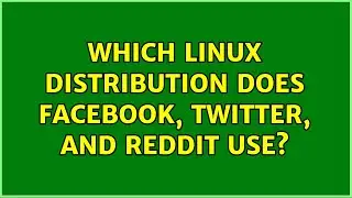 Which Linux distribution does Facebook, Twitter, and Reddit use? (2 Solutions!!)