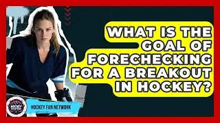 What Is The Goal Of Forechecking For A Breakout In Hockey? - Hockey Fan Network