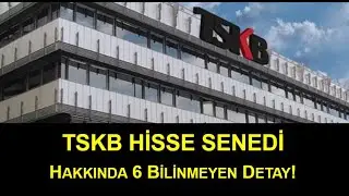 TSKB Hisse Senedi Hakkında 6 Bilinmeyen Detay!