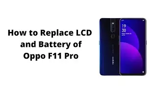 How to Replace LCD and Battery of Oppo F11 Pro