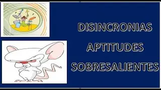 DISINCRONIA, APTITUDES SOBRESALIENTES