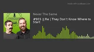 #903 || Re | They Don't Know Where to Start | Thought Factory Podcast