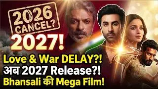 Sanjay Leela Bhansali की Love & War Delay | 2026 से Shift होकर 2027 Release