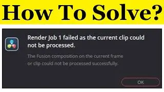 How To Fix DaVinci Resolve Render Job Failed as The Current Clip Could Not Be Processed Error