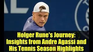 Holger Rune's Journey: Insights from Andre Agassi and His Tennis Season Highlights